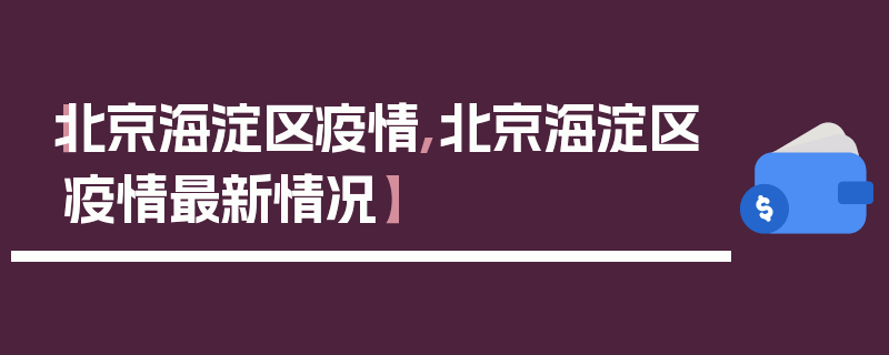 【北京海淀区疫情,北京海淀区疫情最新情况】