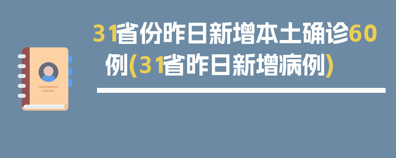 31省份昨日新增本土确诊60例(31省昨日新增病例)