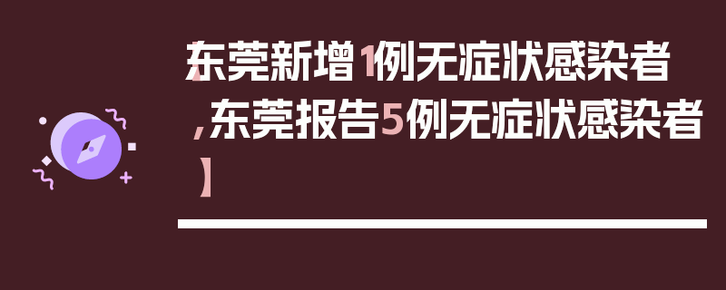 【东莞新增1例无症状感染者,东莞报告5例无症状感染者】