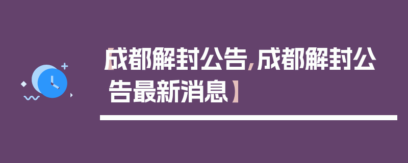 【成都解封公告,成都解封公告最新消息】