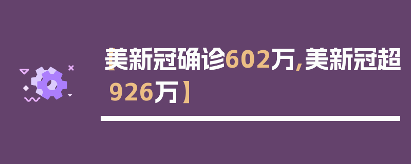 【美新冠确诊602万,美新冠超926万】