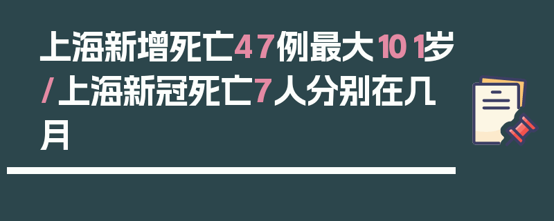 上海新增死亡47例最大101岁/上海新冠死亡7人分别在几月