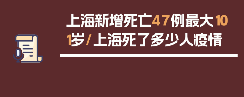 上海新增死亡47例最大101岁/上海死了多少人疫情