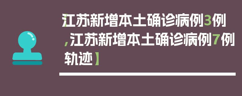 【江苏新增本土确诊病例3例,江苏新增本土确诊病例7例轨迹】