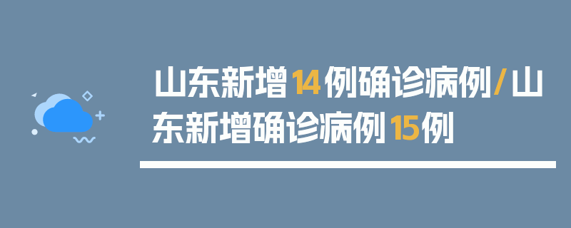 山东新增14例确诊病例/山东新增确诊病例15例