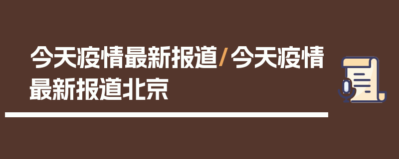 今天疫情最新报道/今天疫情最新报道北京