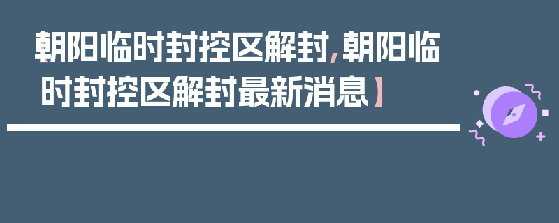 【朝阳临时封控区解封,朝阳临时封控区解封最新消息】