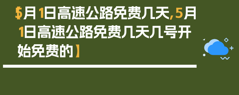 【5月1日高速公路免费几天,5月1日高速公路免费几天几号开始免费的】