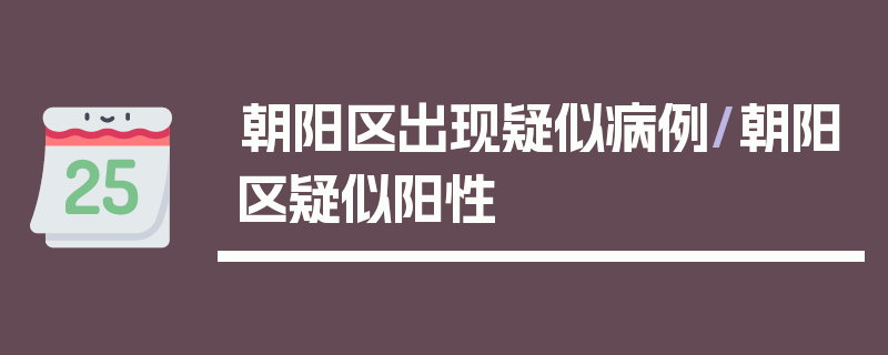 朝阳区出现疑似病例/朝阳区疑似阳性