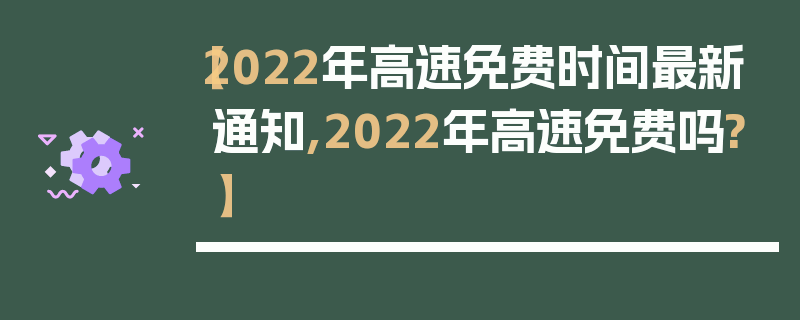 【2022年高速免费时间最新通知,2022年高速免费吗?】
