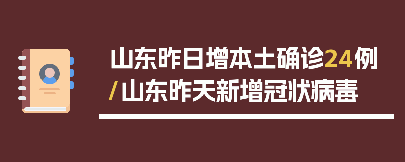 山东昨日增本土确诊24例/山东昨天新增冠状病毒