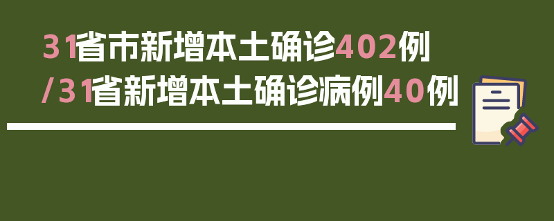 31省市新增本土确诊402例/31省新增本土确诊病例40例