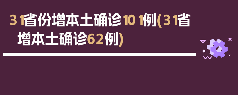 31省份增本土确诊101例(31省增本土确诊62例)