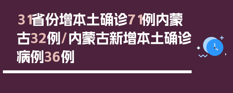 31省份增本土确诊71例内蒙古32例/内蒙古新增本土确诊病例36例