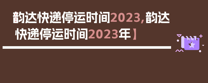 【韵达快递停运时间2023,韵达快递停运时间2023年】