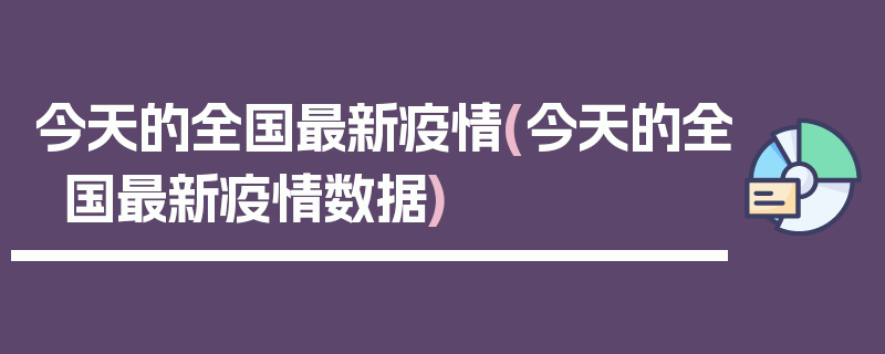 今天的全国最新疫情(今天的全国最新疫情数据)