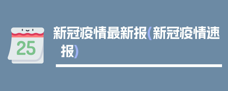 新冠疫情最新报(新冠疫情速报)