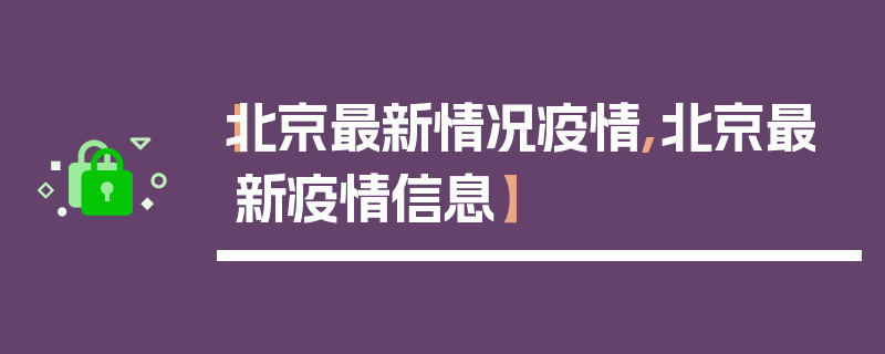 【北京最新情况疫情,北京最新疫情信息】
