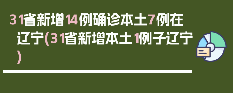 31省新增14例确诊本土7例在辽宁(31省新增本土1例子辽宁)