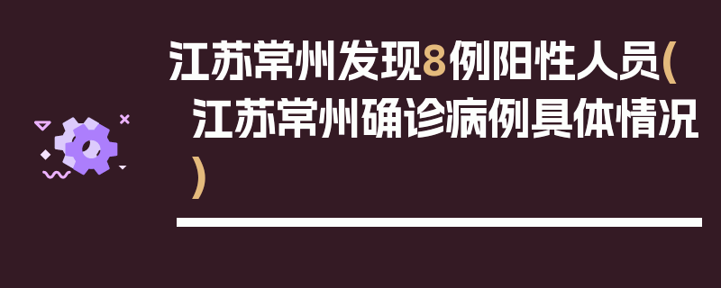 江苏常州发现8例阳性人员(江苏常州确诊病例具体情况)
