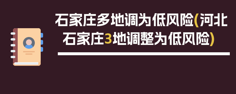 石家庄多地调为低风险(河北石家庄3地调整为低风险)