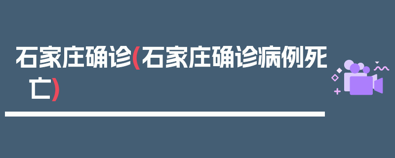 石家庄确诊(石家庄确诊病例死亡)