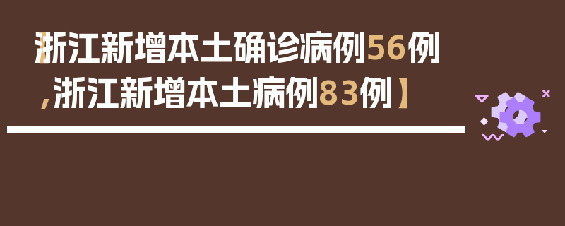 【浙江新增本土确诊病例56例,浙江新增本土病例83例】