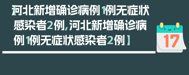 【河北新增确诊病例1例无症状感染者2例,河北新增确诊病例1例无症状感染者2例】