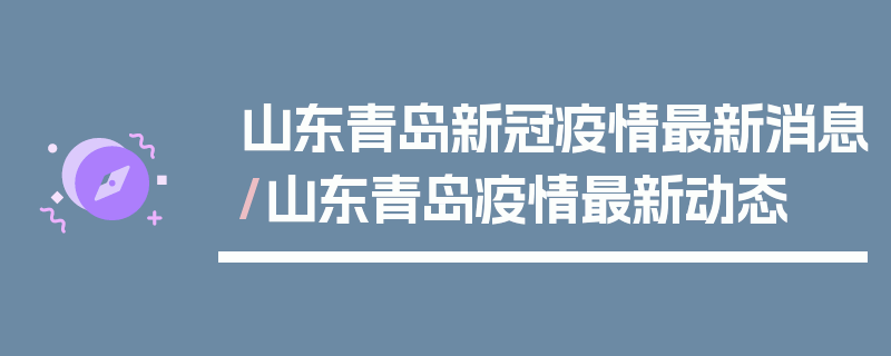 山东青岛新冠疫情最新消息/山东青岛疫情最新动态
