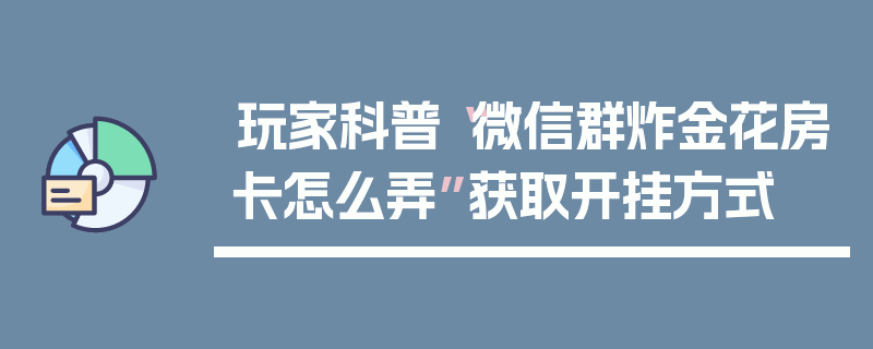 玩家科普“微信群炸金花房卡怎么弄”获取开挂方式