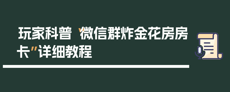 玩家科普“微信群炸金花房房卡”详细教程