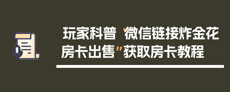 玩家科普“微信链接炸金花房卡出售”获取房卡教程