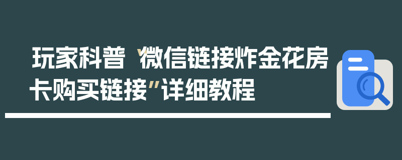 玩家科普“微信链接炸金花房卡购买链接”详细教程