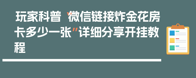 玩家科普“微信链接炸金花房卡多少一张”详细分享开挂教程