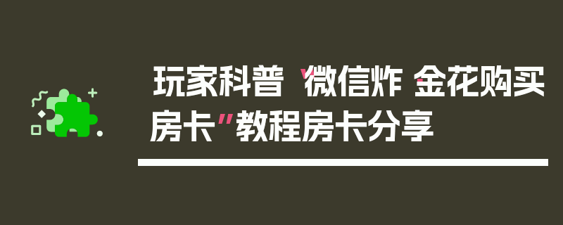 玩家科普“微信炸·金花购买房卡”教程房卡分享