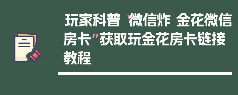 玩家科普“微信炸 金花微信房卡”获取玩金花房卡链接教程