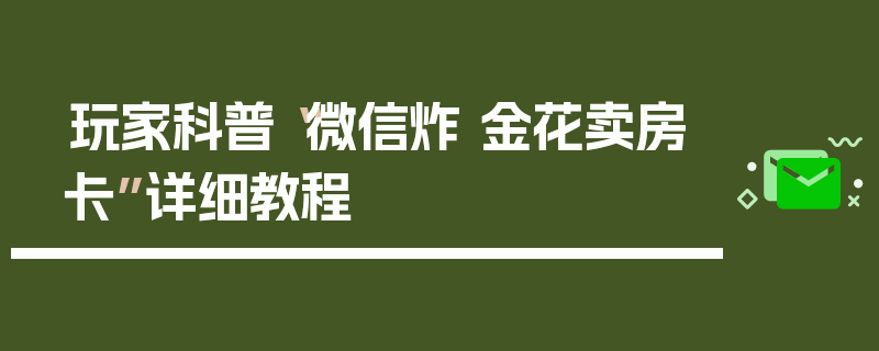 玩家科普“微信炸 金花卖房卡”详细教程