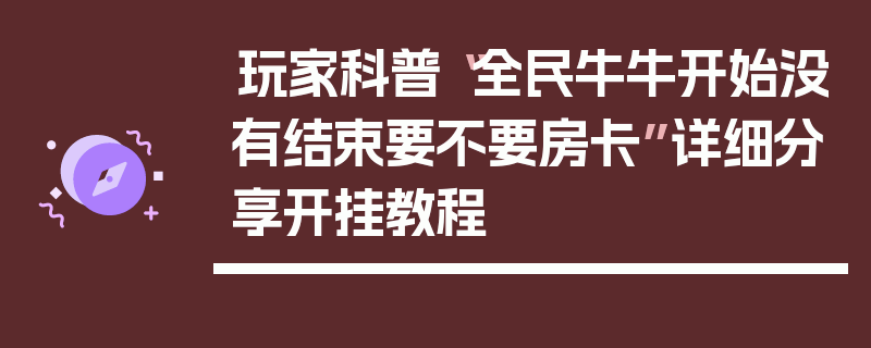 玩家科普“全民牛牛开始没有结束要不要房卡”详细分享开挂教程