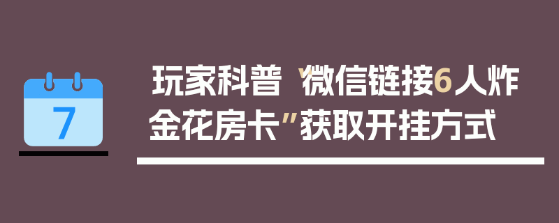 玩家科普“微信链接6人炸金花房卡”获取开挂方式