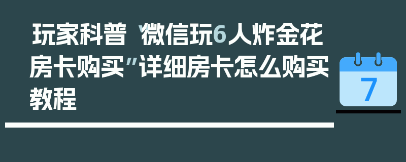 玩家科普“微信玩6人炸金花房卡购买”详细房卡怎么购买教程