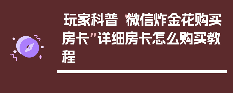 玩家科普“微信炸金花购买房卡”详细房卡怎么购买教程