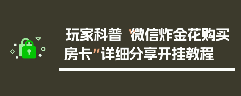 玩家科普“微信炸金花购买房卡”详细分享开挂教程
