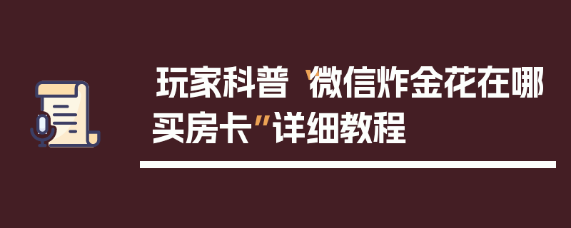 玩家科普“微信炸金花在哪买房卡”详细教程