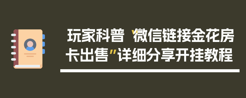 玩家科普“微信链接金花房卡出售”详细分享开挂教程