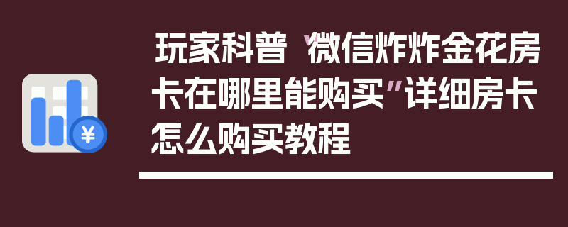 玩家科普“微信炸炸金花房卡在哪里能购买”详细房卡怎么购买教程
