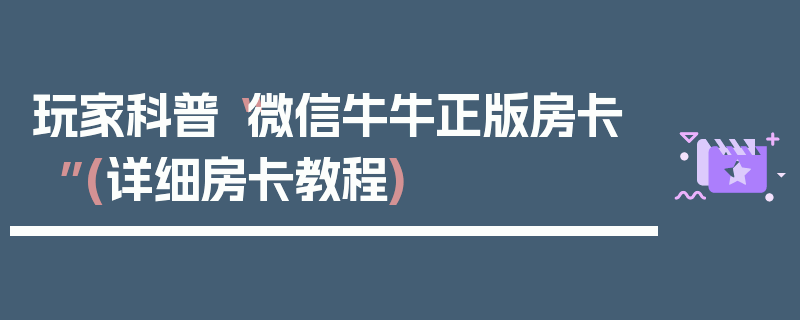 玩家科普“微信牛牛正版房卡”(详细房卡教程)