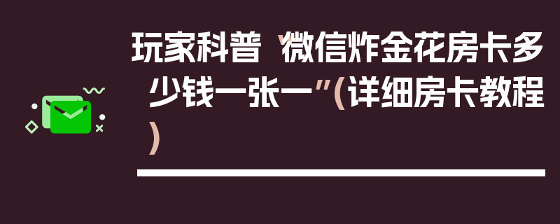 玩家科普“微信炸金花房卡多少钱一张一”(详细房卡教程)