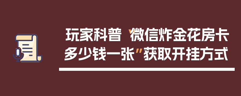 玩家科普“微信炸金花房卡多少钱一张”获取开挂方式