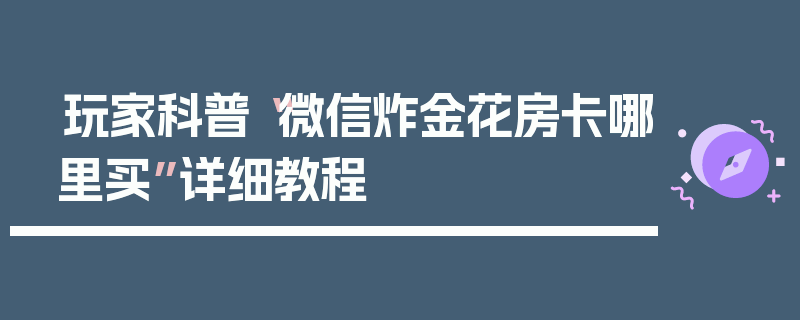 玩家科普“微信炸金花房卡哪里买”详细教程