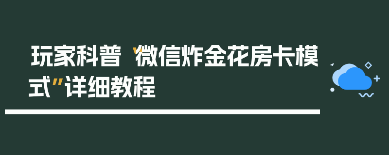 玩家科普“微信炸金花房卡模式”详细教程